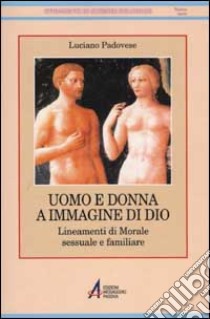 Uomo e donna a immagine di Dio. Lineamenti di morale sessuale e familiare libro di Padovese Luciano