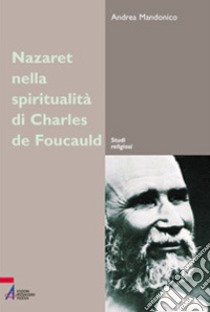 Nazareth nella spiritualità di Charles de Foucauld. Un luogo, un'esperienza, un simbolo libro di Mandonico Andrea