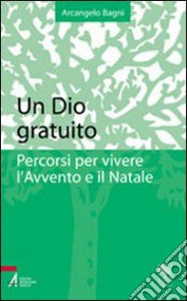 Un Dio gratuito. Percorsi per vivere libro di Bagni Arcangelo