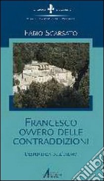 Francesco ovvero delle contraddizioni. L'esperienza dell'eremo libro di Scarsato Fabio