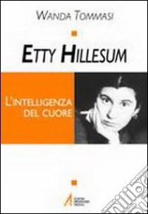 Etty Hillesum. L'intelligenza del cuore libro di Tommasi Wanda