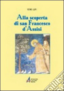 Alla scoperta di s. Francesco d'Assisi libro di Lupi Remo