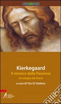 Kierkegaard. Il mistero della passione. Antologia dal diario libro