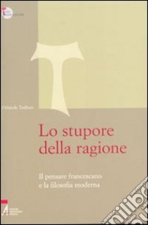 Lo Stupore della ragione. Il pensare francescano e la filosofia moderna libro di Todisco Orlando