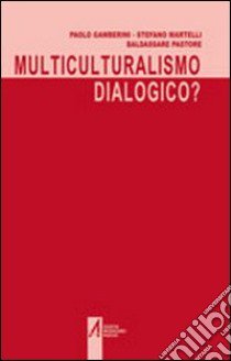 Multiculturalismo dialogico? libro di Gamberini Paolo - Martelli Stefano - Pastore Baldassare