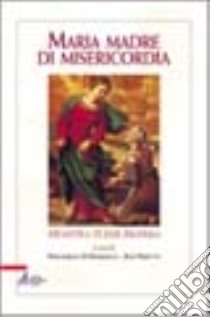 Maria madre della misericordia. «Monstra te esse matrem» libro di Di Domenico P. (cur.); Peretto E. (cur.)