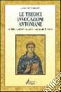Le tredici invocazioni antoniane. Tredicina e «martedì» in onore di sant'Antonio di Padova libro di Gastaldi Casimiro