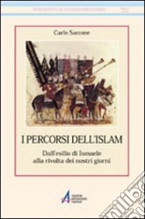 I Percorsi dell'Islam. Dall'esilio di Ismaele alla rivolta dei nostri giorni libro di Saccone Carlo