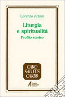 Liturgia e spiritualità. Profilo storico libro di Artuso Lorenzo