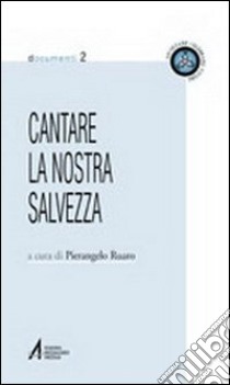 Cantare la nostra salvezza. Testi ufficiali su canto e musica nella liturgia libro di Ruaro Pierangelo