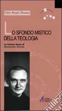 Lo sfondo mistico della teologia. La lezione breve di Anselm Stolz libro di Bressan Fabio A.