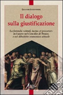 Il Dialogo sulla giustificazione. La formula «simul iutus et peccator» in Lutero, nel Concilio di Trento e nel confronto ecumenico attuale libro di Iammarrone Giovanni