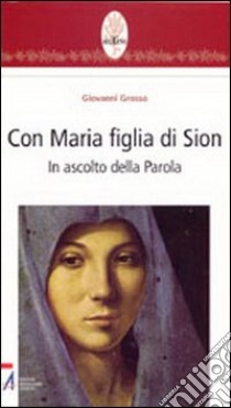 Con Maria figlia di Sion. In ascolto della parola libro di Grosso Giovanni