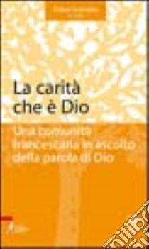 La Carità che è Dio. Una comunità francescana in ascolto della parola di Dio libro di Scarsato F. (cur.)