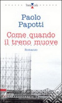 Come quando il treno muove libro di Papotti Paolo