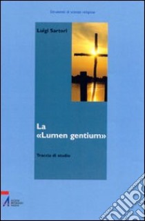 La «Lumen gentium». Traccia di studio libro di Sartori Luigi