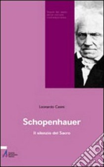 Schopenhauer. Il silenzio del sacro libro di Casini Leonardo