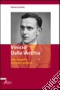 Vinicio Dalla Vecchia. Una biografia tra fede e politica libro di Zanella Patrizia