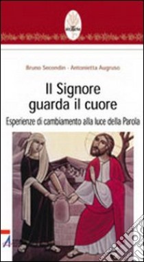 Il Signore guarda il cuore. Esperienze di cambiamento alla luce della parola libro di Secondin Bruno; Augruso Antonietta