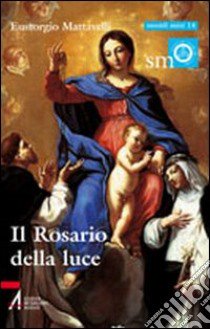 Il rosario della luce libro di Mattavelli Eustorgio