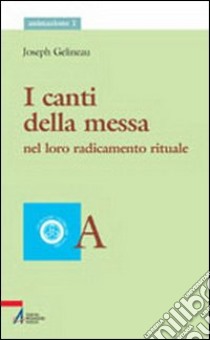 I canti della messa. Nel loro radicamento rituale libro di Gelineau Joseph