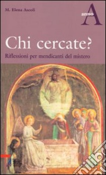 Chi cercate? Riflessioni per mendicanti del mistero. Anno A libro di Ascoli M. Elena