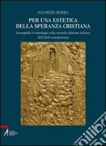 Per una estetica della speranza cristiana. Iconografia e iconologia nella seconda edizione italiana dell'Ordo exsequiarum. Ediz. illustrata libro di Barba Maurizio