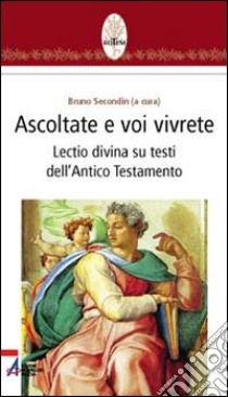 Ascoltate e voi vivrete. Lectio divina su testi dell'Antico Testamento libro di Secondin B. (cur.)