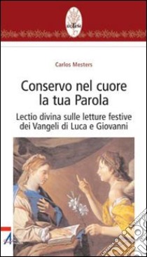 Conservo nel cuore la tua Parola. Lectio divina sulle letture festive dei Vangeli di Luca e Giovanni libro di Mesters C. (cur.)