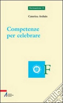 Competenze per celebrare libro di Arduin Caterina