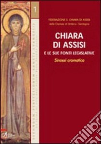 Chiara di Assisi e le sue fonti legislative. Sinossi cromatica libro di Federazione S. Chiara di Assisi (cur.)