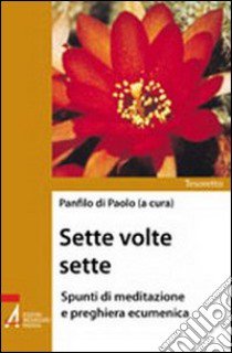 Sette volte sette. Spunti di meditazione e preghiera ecumenica libro di Di Paolo Panfilo