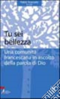 Tu sei bellezza. Una comunità francescana in ascolto della parola di Dio libro di Scarsato F. (cur.)