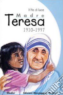 Madre Teresa 1910-1997. Vite di luce libro di Anonimo