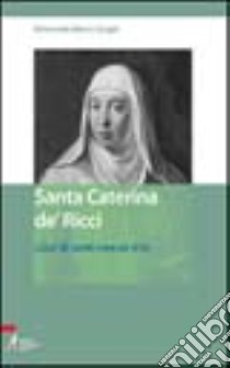 Santa Caterina de' Ricci. Qui di santi non ce n'è libro di Sorgia Raimondo M.