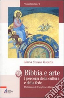 Bibbia e arte. I percorsi della cultura e della fede libro di Visentin M. Cecilia