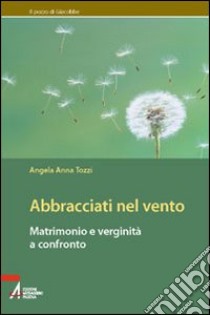 Abbracciati nel vento. Matrimonio e verginità a confronto libro di Tozzi Angela A.