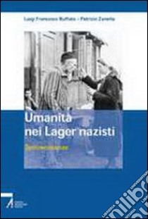 Umanità nei lager nazisti. Testimonianze libro di Ruffato Luigi Francesco; Zanella Patrizio