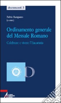 Ordinamento generale del messale romano. Celebrare e vivere l'eucaristia libro di Rampazzo F. (cur.)