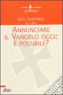 Annunciare il vangelo oggi: è possibile? libro di Sartorio U. (cur.)