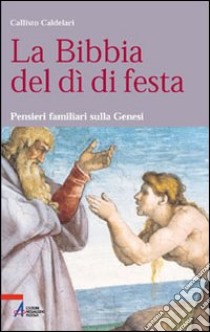 La Bibbia del dì di festa. Pensieri familiari sulla Genesi libro di Caldelari Callisto