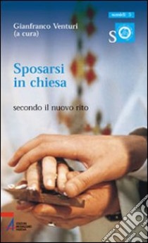 Sposarsi in Chiesa. Secondo il nuovo rito libro di Venturi G. (cur.)