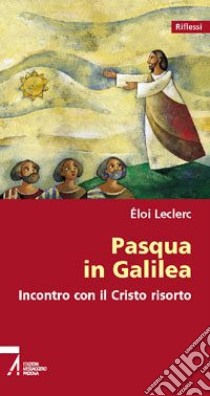 Pasqua in Galilea. Incontro con il Cristo risorto libro di Leclerc Éloi