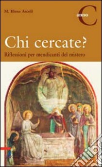 Chi cercate? Riflessioni per mendicanti del mistero. Anno C libro di Ascoli M. Elena