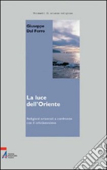 La luce dell'Oriente. Religioni orientali a confronto con il cristianesimo libro di Dal Ferro Giuseppe