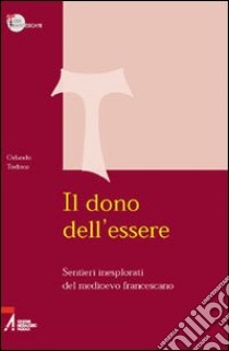 Il dono dell'essere. Sentieri inesplorati del Medioevo francescano libro di Todisco Orlando