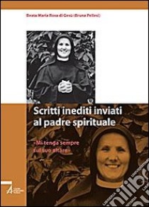 Scritti inediti inviati al padre spirituale. Mi tenga sempre sul suo altare libro di Pellesi Bruna