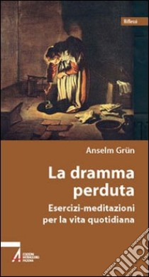 La dramma perduta. Meditazioni-esercizi per la vita quotidiana libro di Grün Anselm