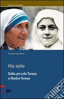 Ho sete. Dalla piccola Teresa a madre Teresa libro di Gauthier Jacques