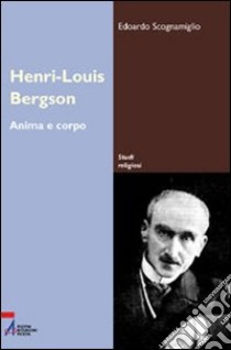 Henri-Louis Bergson. Anima e corpo libro di Scognamiglio Edoardo